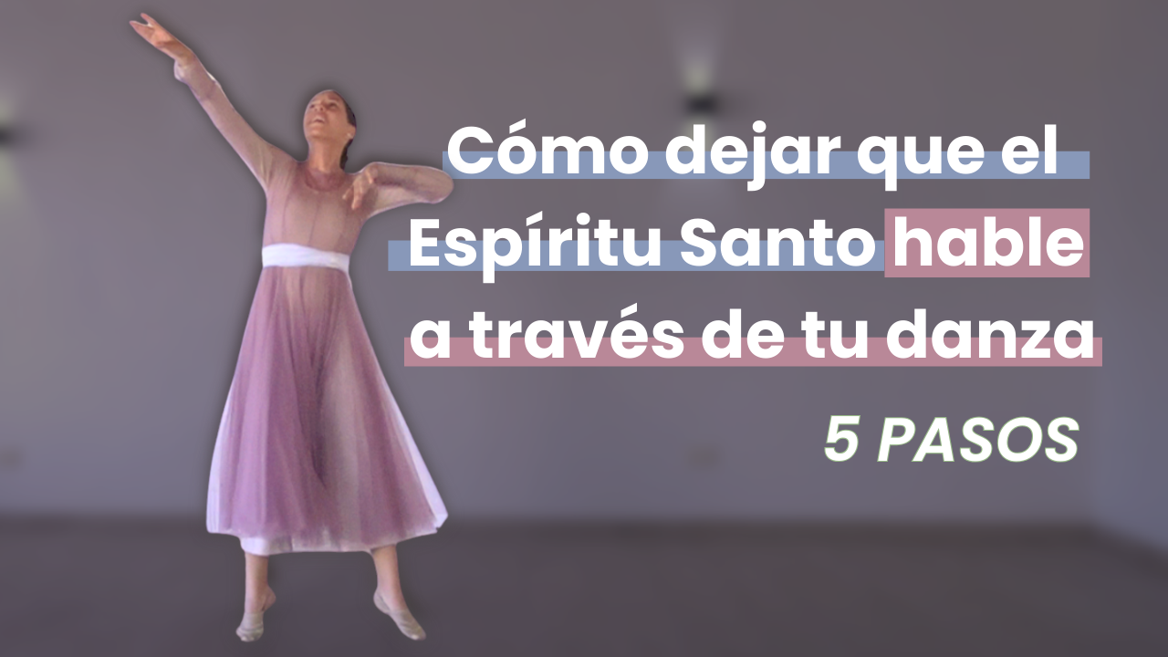 Cómo dejar que el Espíritu Santo *hable* a través de tu Danza – 5 Pasos